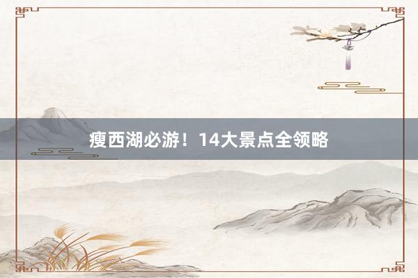 瘦西湖必游！14大景点全领略